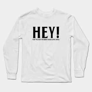 HEY YOU'VE GOT TO HIDE YOUR LOVE AWAY Long Sleeve T-Shirt